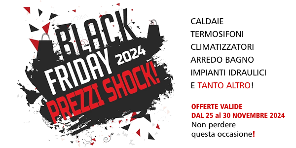 Promozione Black Friday 2024, dal 25 al 30 novembre 2024 settimana di sconti, offerte speciali e prezzi shock su caldaie, termosifoni, climatizzatori, arredo bagno e impianti idraulici